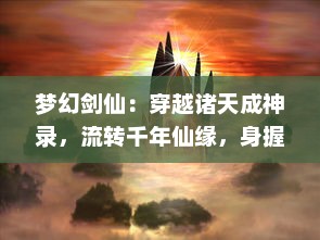 梦幻剑仙：穿越诸天成神录，流转千年仙缘，身握惊世神剑寻找真实自我