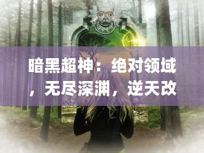 暗黑超神：绝对领域，无尽深渊，逆天改命，主宰永恒的奇幻冒险之旅