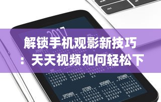 解锁手机观影新技巧：天天视频如何轻松下载至手机  一站式教程等你来探索