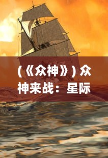 (《众神》) 众神来战：星际之间的决战，神秘力量的较量与神祇的终极对决