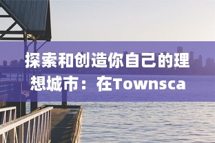 探索和创造你自己的理想城市：在Townscaper游戏中实现城市设计的无限可能性