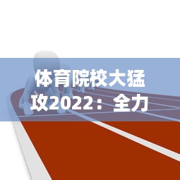 体育院校大猛攻2022：全力冲刺，矢志不渝打造全新体育人才培养生态系统 v0.9.8下载