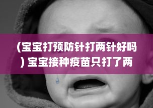 (宝宝打预防针打两针好吗) 宝宝接种疫苗只打了两针就大哭，男宝宝的承受能力究竟如何?