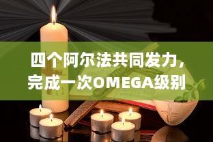 四个阿尔法共同发力，完成一次OMEGA级别的挑战：探索科技前沿，珍视人类未来 v1.5.8下载