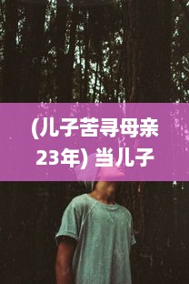 (儿子苦寻母亲23年) 当儿子苦心寻找媳妇无果，母亲能否出此下策以身相许