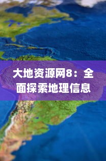 大地资源网8：全面探索地理信息科技应用，提升地球资源的可持续利用与管理