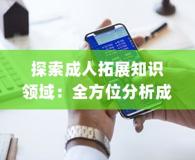 探索成人拓展知识领域：全方位分析成人免费视频APP的优点与学习应用