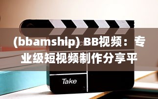 (bbamship) BB视频：专业级短视频制作分享平台，开启你的创作与分享之旅