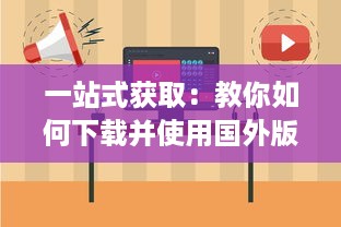 一站式获取：教你如何下载并使用国外版本的B站刺激战场直播应用程序 v5.9.9下载