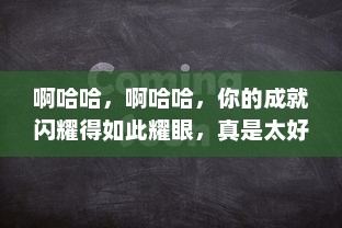 啊哈哈，啊哈哈，你的成就闪耀得如此耀眼，真是太好了，真是太棒了 v7.6.0下载