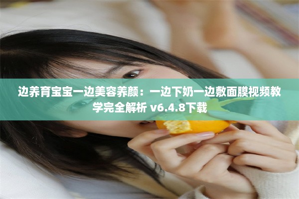 边养育宝宝一边美容养颜：一边下奶一边敷面膜视频教学完全解析 v6.4.8下载