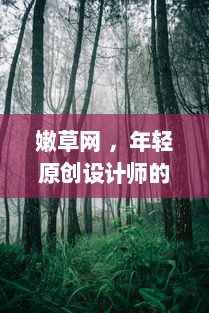 嫩草网 ，年轻原创设计师的创作平台，引领潮流的时尚集结地