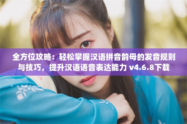 全方位攻略：轻松掌握汉语拼音韵母的发音规则与技巧，提升汉语语音表达能力 v4.6.8下载