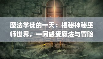 魔法学徒的一天：揭秘神秘巫师世界，一同感受魔法与冒险的奇幻之旅