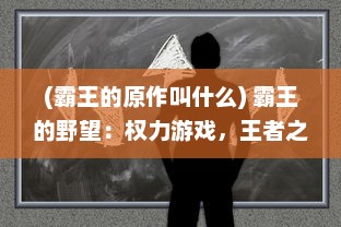 (霸王的原作叫什么) 霸王的野望：权力游戏，王者之路的征服与挑战