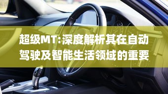 超级MT:深度解析其在自动驾驶及智能生活领域的重要性与未来应用方向