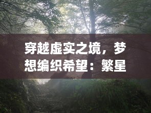 穿越虚实之境，梦想编织希望：繁星点亮的梦境森林里的奇妙探秘之旅