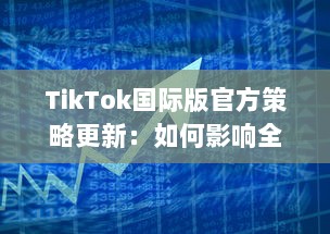 TikTok国际版官方策略更新：如何影响全球用户的内容观看和互动体验 v9.2.6下载