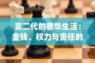 富二代的奢华生活：金钱、权力与责任的挑战 ，探索他们的真实世界