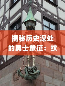 揭秘历史深处的勇士象征：纹章传说中的骑士精神与家族荣誉之探索