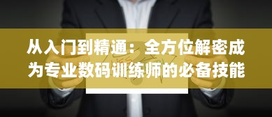 从入门到精通：全方位解密成为专业数码训练师的必备技能和行业内幕