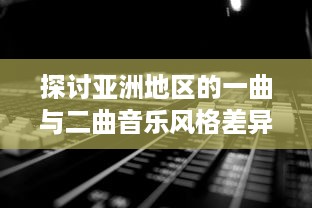 探讨亚洲地区的一曲与二曲音乐风格差异及其社会文化影响因素的深度分析 v2.5.2下载