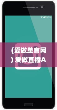 (爱做单官网) 爱做直播APP：打造全新的互动社交平台，开启你的直播生涯