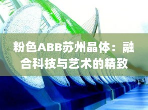 粉色ABB苏州晶体：融合科技与艺术的精致工艺展示，开创未来智能制造之先河