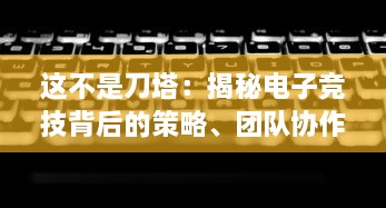 这不是刀塔：揭秘电子竞技背后的策略、团队协作和对战技巧的全新解读