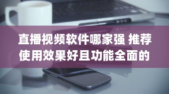 直播视频软件哪家强 推荐使用效果好且功能全面的优选软件 v6.2.7下载