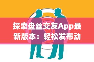 探索盘丝交友App最新版本：轻松发布动态，分享生活点滴 v0.2.5下载