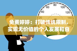 免费婷婷：打破传统限制，实现无价值的个人发展和自由追求