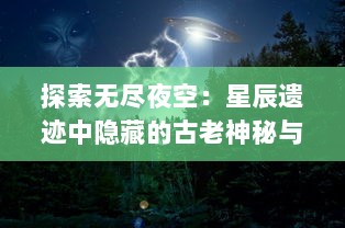 探索无尽夜空：星辰遗迹中隐藏的古老神秘与未知宇宙的奇妙之谜