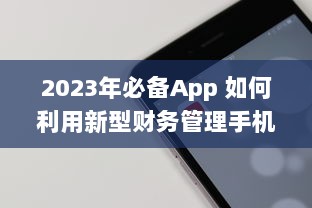 2023年必备App 如何利用新型财务管理手机应用提升个人理财效率 v1.0.2下载