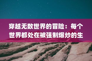 穿越无数世界的冒险：每个世界都处在被强制爆炒的生存边缘的探索旅程