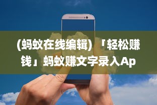 (蚂蚁在线编辑) 「轻松赚钱」蚂蚁赚文字录入App全解析：如何快速高效赚取收入?