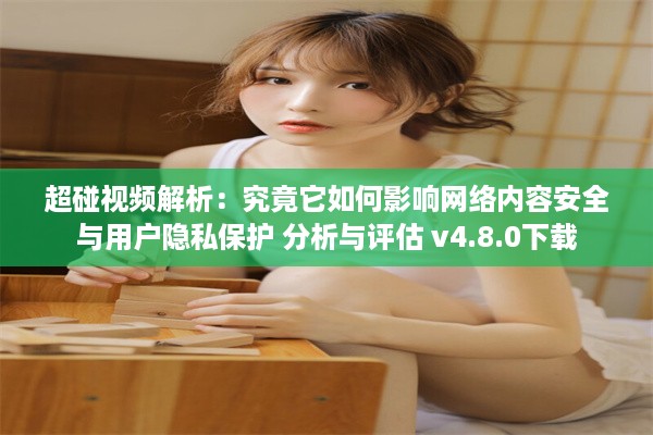 超碰视频解析：究竟它如何影响网络内容安全与用户隐私保护 分析与评估 v4.8.0下载