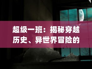 超级一班：揭秘穿越历史、异世界冒险的终极超能力少年英雄战队