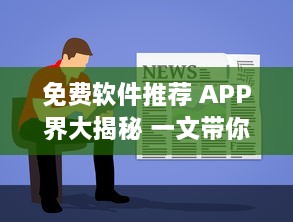 免费软件推荐 APP界大揭秘 一文带你了解最受好评的免费软件，请查收