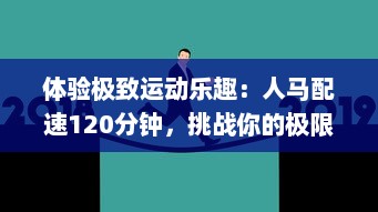 体验极致运动乐趣：人马配速120分钟，挑战你的极限耐力和配速能力