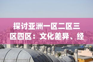 探讨亚洲一区二区三区四区：文化差异、经济发展及其对区域合作的影响 v3.4.6下载