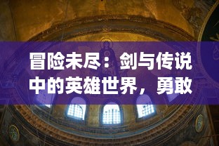 冒险未尽：剑与传说中的英雄世界，勇敢的心、坚定的信仰和历经磨难的荣耀之旅