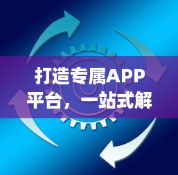 打造专属APP平台，一站式解决方案 市场调研、定制开发、持续运维，助力企业数字化转型。 v8.1.1下载