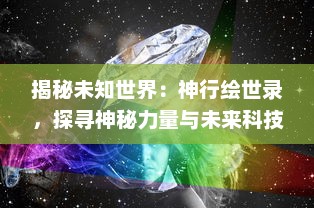 揭秘未知世界：神行绘世录，探寻神秘力量与未来科技的终极碰撞