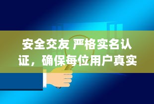 安全交友 严格实名认证，确保每位用户真实可靠，让你交友无忧。