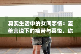 真实生活中的女同恋情：羞羞言说下的痛苦与喜悦，你不知道的女同之路 v1.6.3下载