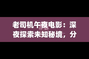 老司机午夜电影：深夜探索未知秘境，分享人生驾驶经验之旅 v2.4.1下载