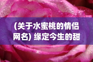 (关于水蜜桃的情侣网名) 缘定今生的甜蜜对：浪漫无限的菠萝与水蜜桃情侣网名精选推荐