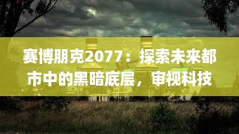 赛博朋克2077：探索未来都市中的黑暗底层，审视科技发展背后的人性与道德困境