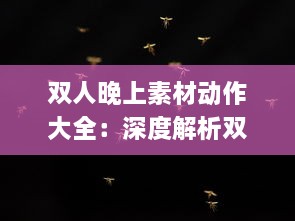 双人晚上素材动作大全：深度解析双人合作动作设计与应用于夜晚环境中的特殊表现 v9.3.3下载